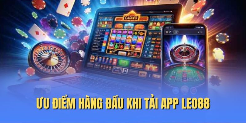 Ưu điểm nổi bật khi tải app Leo88